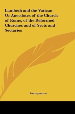 Lambeth and the Vatican Or Anecdotes of the Church of Rome, of the Reformed Churches and of Sects and Sectaries - Anonymous
