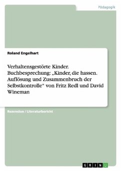 Verhaltensgestörte Kinder. Buchbesprechung: ¿Kinder, die hassen. Auflösung und Zusammenbruch der Selbstkontrolle¿ von Fritz Redl und David Wineman - Engelhart, Roland