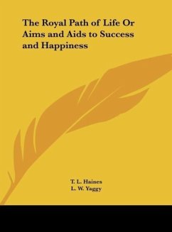 The Royal Path of Life Or Aims and Aids to Success and Happiness - Haines, T. L.; Yaggy, L. W.
