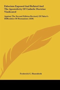 Faberism Exposed And Refuted And The Apostolicity Of Catholic Doctrine Vindicated - Husenbeth, Frederick C.