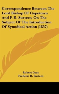 Correspondence Between The Lord Bishop Of Capetown And F. R. Surtees, On The Subject Of The Introduction Of Synodical Action (1857)