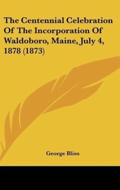 The Centennial Celebration Of The Incorporation Of Waldoboro, Maine, July 4, 1878 (1873)