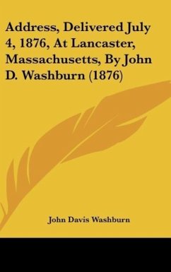 Address, Delivered July 4, 1876, At Lancaster, Massachusetts, By John D. Washburn (1876)