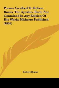 Poems Ascribed To Robert Burns, The Ayrshire Bard, Not Contained In Any Edition Of His Works Hitherto Published (1801) - Burns, Robert