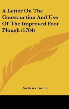 A Letter On The Construction And Use Of The Improved Foot Plough (1784)