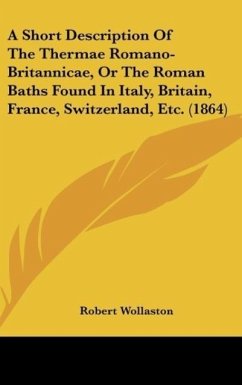 A Short Description Of The Thermae Romano-Britannicae, Or The Roman Baths Found In Italy, Britain, France, Switzerland, Etc. (1864) - Wollaston, Robert