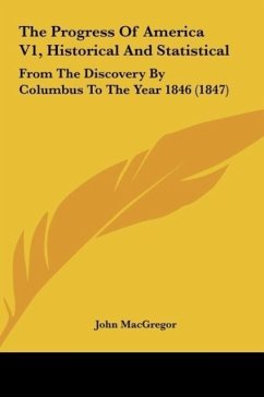 The Progress Of America V1, Historical And Statistical - Macgregor, John