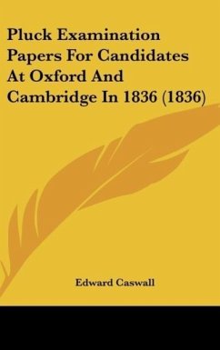Pluck Examination Papers For Candidates At Oxford And Cambridge In 1836 (1836) - Caswall, Edward