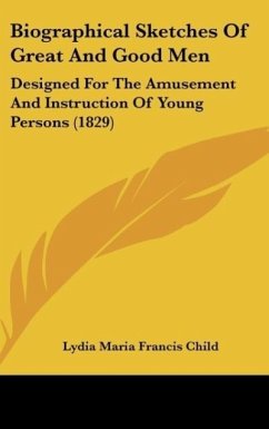 Biographical Sketches Of Great And Good Men - Child, Lydia Maria Francis