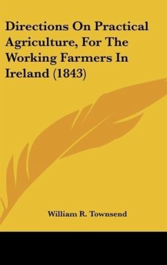 Directions On Practical Agriculture, For The Working Farmers In Ireland (1843) - Townsend, William R.