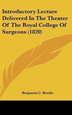 Introductory Lecture Delivered In The Theater Of The Royal College Of Surgeons (1820) - Brodie, Benjamin C.