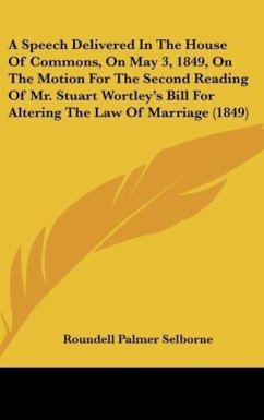 A Speech Delivered In The House Of Commons, On May 3, 1849, On The Motion For The Second Reading Of Mr. Stuart Wortley's Bill For Altering The Law Of Marriage (1849)