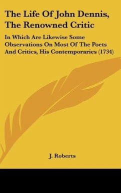 The Life Of John Dennis, The Renowned Critic - J. Roberts
