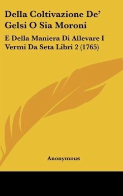 Della Coltivazione De' Gelsi O Sia Moroni - Anonymous