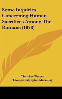 Some Inquiries Concerning Human Sacrifices Among The Romans (1878) - Thayer, Thatcher; Macaulay, Thomas Babington; Peel, Robert