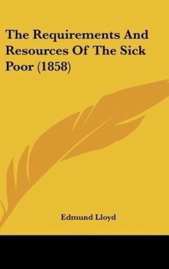 The Requirements And Resources Of The Sick Poor (1858)