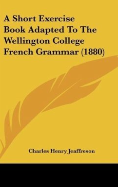 A Short Exercise Book Adapted To The Wellington College French Grammar (1880) - Jeaffreson, Charles Henry