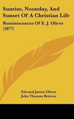 Sunrise, Noonday, And Sunset Of A Christian Life - Oliver, Edward James; Briscoe, John Thomas