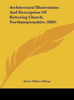 Architectural Illustrations And Description Of Kettering Church, Northamptonshire (1869) - Billings, Robert William