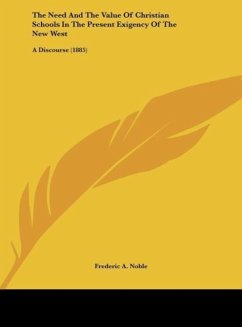 The Need And The Value Of Christian Schools In The Present Exigency Of The New West - Noble, Frederic A.