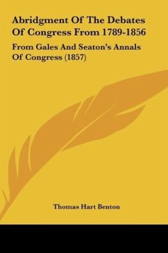 Abridgment Of The Debates Of Congress From 1789-1856 - Benton, Thomas Hart