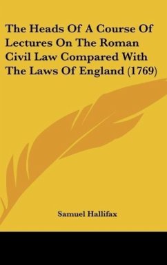 The Heads Of A Course Of Lectures On The Roman Civil Law Compared With The Laws Of England (1769) - Hallifax, Samuel