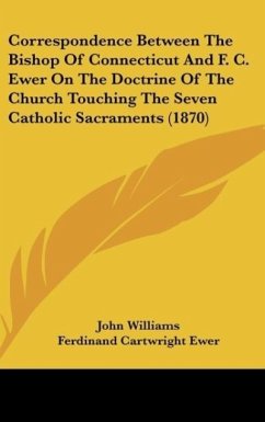 Correspondence Between The Bishop Of Connecticut And F. C. Ewer On The Doctrine Of The Church Touching The Seven Catholic Sacraments (1870)