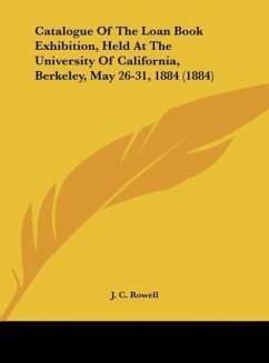 Catalogue Of The Loan Book Exhibition, Held At The University Of California, Berkeley, May 26-31, 1884 (1884) - Rowell, J. C.