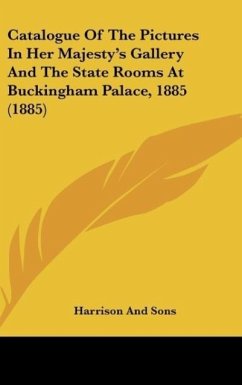 Catalogue Of The Pictures In Her Majesty's Gallery And The State Rooms At Buckingham Palace, 1885 (1885)