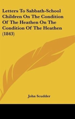 Letters To Sabbath-School Children On The Condition Of The Heathen On The Condition Of The Heathen (1843) - Scudder, John