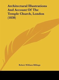 Architectural Illustrations And Account Of The Temple Church, London (1838) - Billings, Robert William