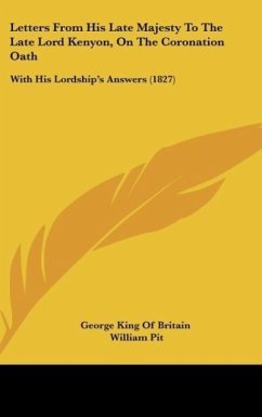 Letters From His Late Majesty To The Late Lord Kenyon, On The Coronation Oath - George King Of Britain; Pit, William