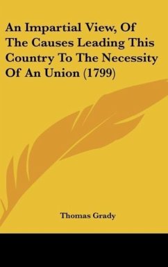 An Impartial View, Of The Causes Leading This Country To The Necessity Of An Union (1799) - Grady, Thomas