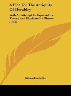 A Plea For The Antiquity Of Heraldry - Ellis, William Smith