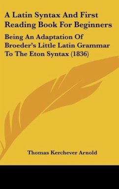A Latin Syntax And First Reading Book For Beginners - Arnold, Thomas Kerchever