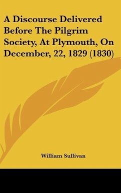 A Discourse Delivered Before The Pilgrim Society, At Plymouth, On December, 22, 1829 (1830) - Sullivan, William