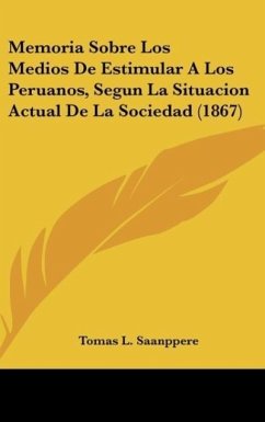 Memoria Sobre Los Medios De Estimular A Los Peruanos, Segun La Situacion Actual De La Sociedad (1867) - Saanppere, Tomas L.