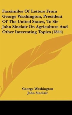 Facsimiles Of Letters From George Washington, President Of The United States, To Sir John Sinclair On Agriculture And Other Interesting Topics (1844) - Washington, George; Sinclair, John