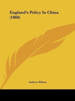 England's Policy In China (1860) - Wilson, Andrew