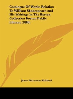 Catalogue Of Works Relation To William Shakespeare And His Writings In The Barton Collection Boston Public Library (1880) - Hubbard, James Mascarene