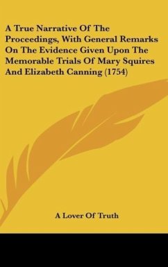 A True Narrative Of The Proceedings, With General Remarks On The Evidence Given Upon The Memorable Trials Of Mary Squires And Elizabeth Canning (1754)