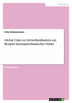 Global Cities in Schwellenländern am Beispiel lateinamerikanischer Städte - Zimmermann, Felix