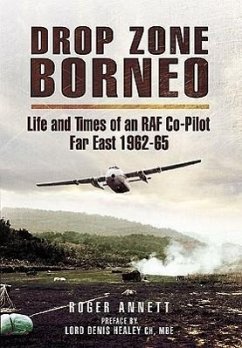 Drop Zone Borneo - The RAF Campaign 1963-65: 'The Most Successful Use of Armed Forces in the Twentieth Century' - Annett, Roger