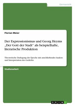 Der Expressionismus und Georg Heyms ¿Der Gott der Stadt¿ als beispielhafte, literarische Produktion - Meier, Florian