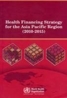 Health Financing Strategy for the Asia Pacific Region (2010-2015) - Who Regional Office for the Western Pacific