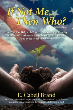 If Not Me, Then Who?: How You Can Help With Poverty, Economic Opportunity, Education, Healthcare, Environment, Racial Jus