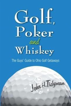 Golf, Poker, and Whiskey: The Guys' Guide to Ohio Golf Getaways - Tidyman, John H.