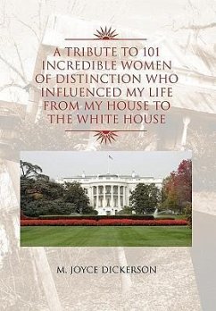 A Tribute to 101 Incredible Women of Distinction Who Influenced My Life from My House to the White House - Dickerson, M. Joyce