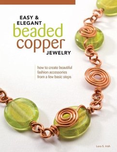 Easy & Elegant Beaded Copper Jewelry: How to Create Beautiful Fashion Accessories from a Few Basic Steps - Irish, Lora S.