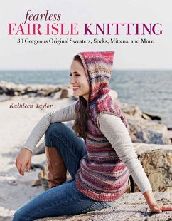 Fearless Fair Isle Knitting: 30 Gorgeous Original Sweaters, Socks, Mittens, and More - Taylor, Kathleen